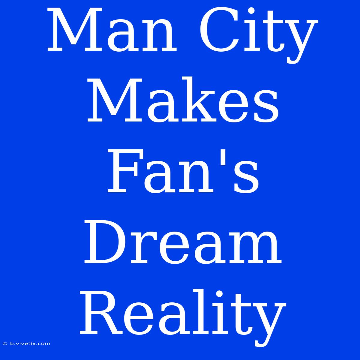 Man City Makes Fan's Dream Reality