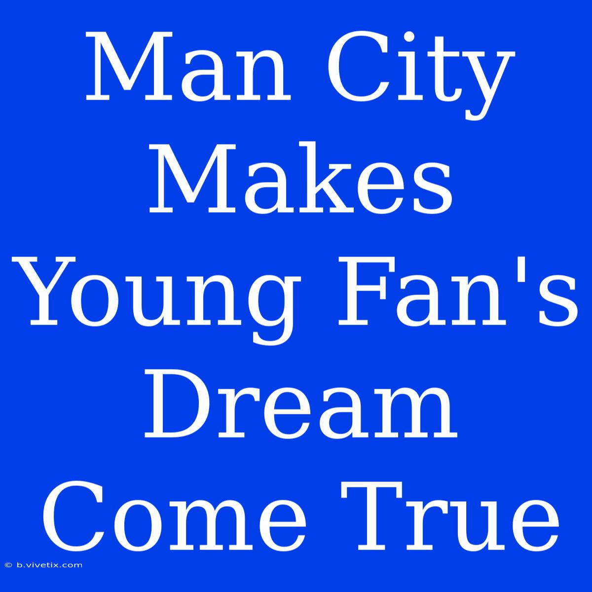 Man City Makes Young Fan's Dream Come True