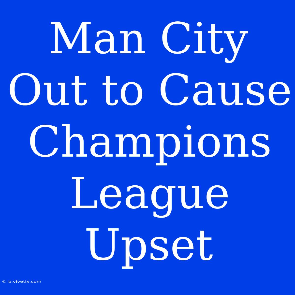 Man City Out To Cause Champions League Upset