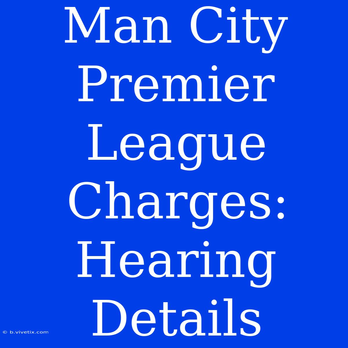 Man City Premier League Charges: Hearing Details