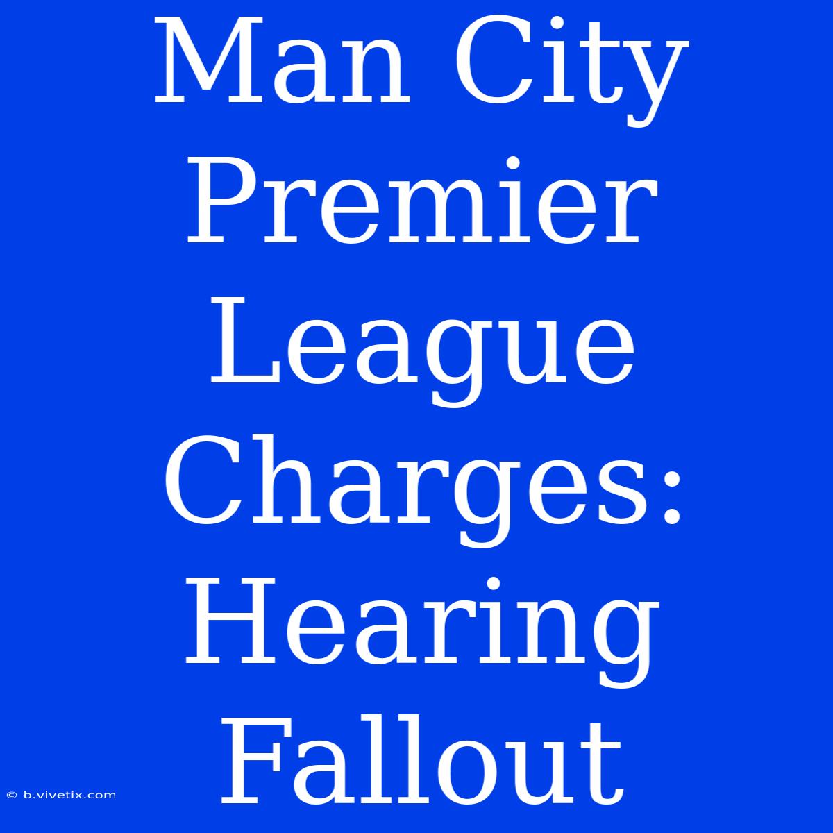 Man City Premier League Charges: Hearing Fallout