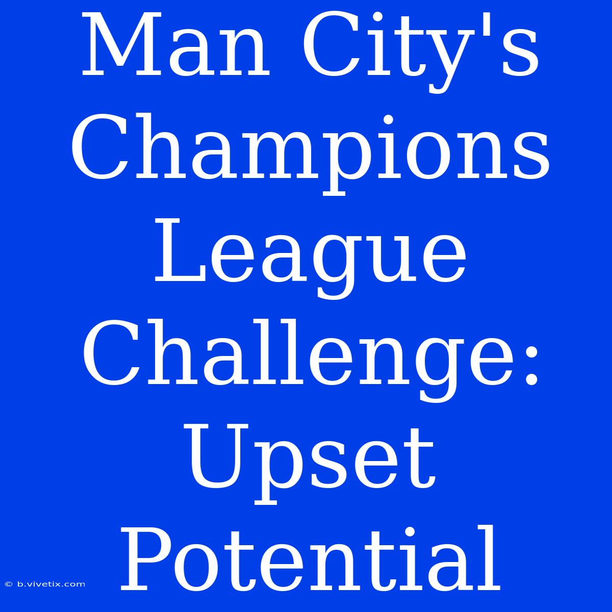 Man City's Champions League Challenge: Upset Potential 