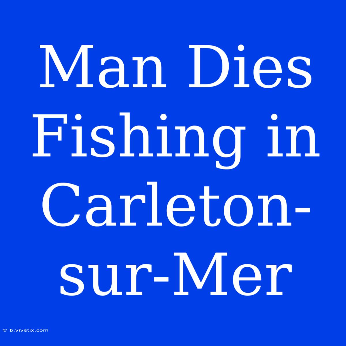 Man Dies Fishing In Carleton-sur-Mer