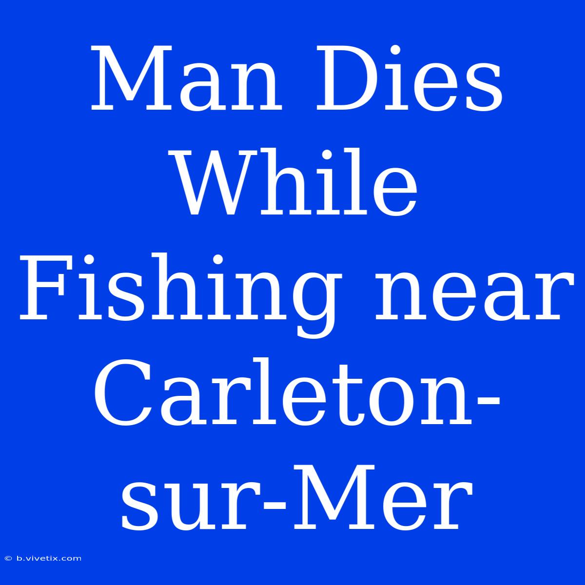 Man Dies While Fishing Near Carleton-sur-Mer