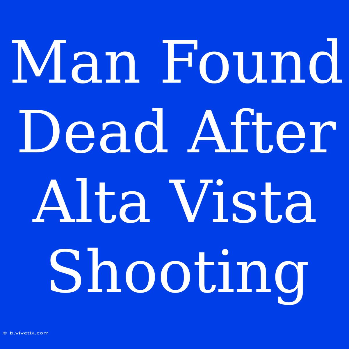 Man Found Dead After Alta Vista Shooting