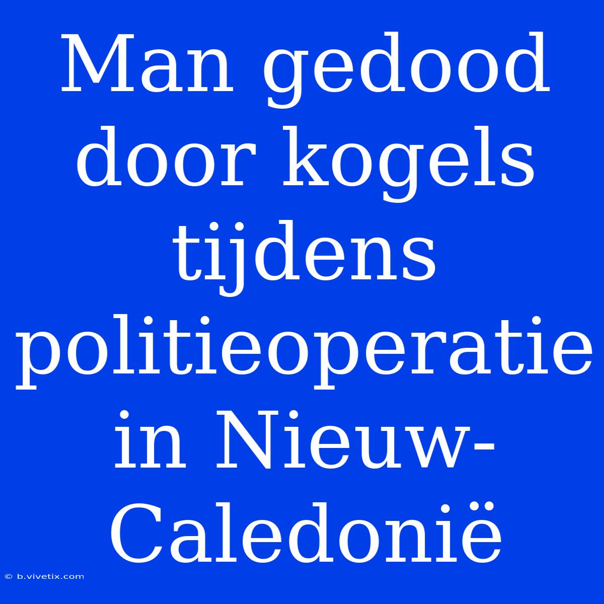 Man Gedood Door Kogels Tijdens Politieoperatie In Nieuw-Caledonië