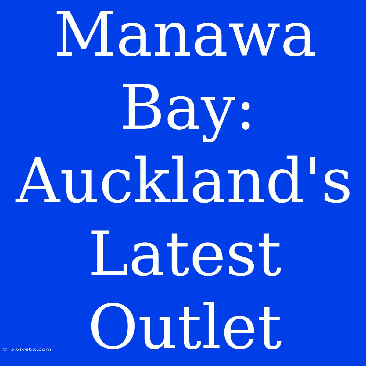 Manawa Bay: Auckland's Latest Outlet