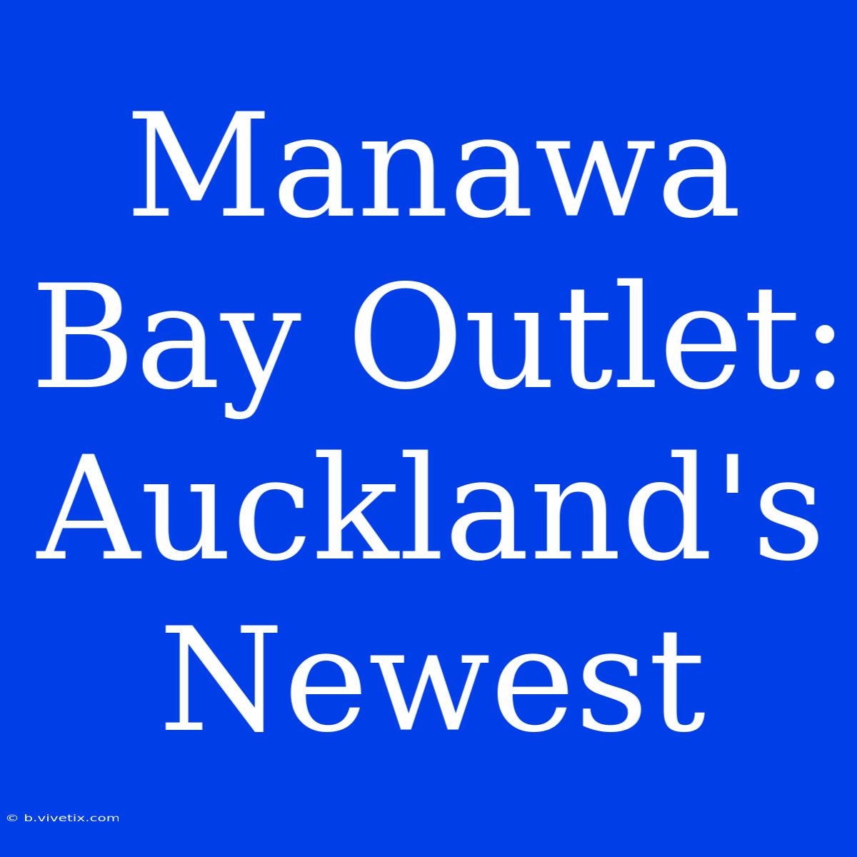 Manawa Bay Outlet: Auckland's Newest 