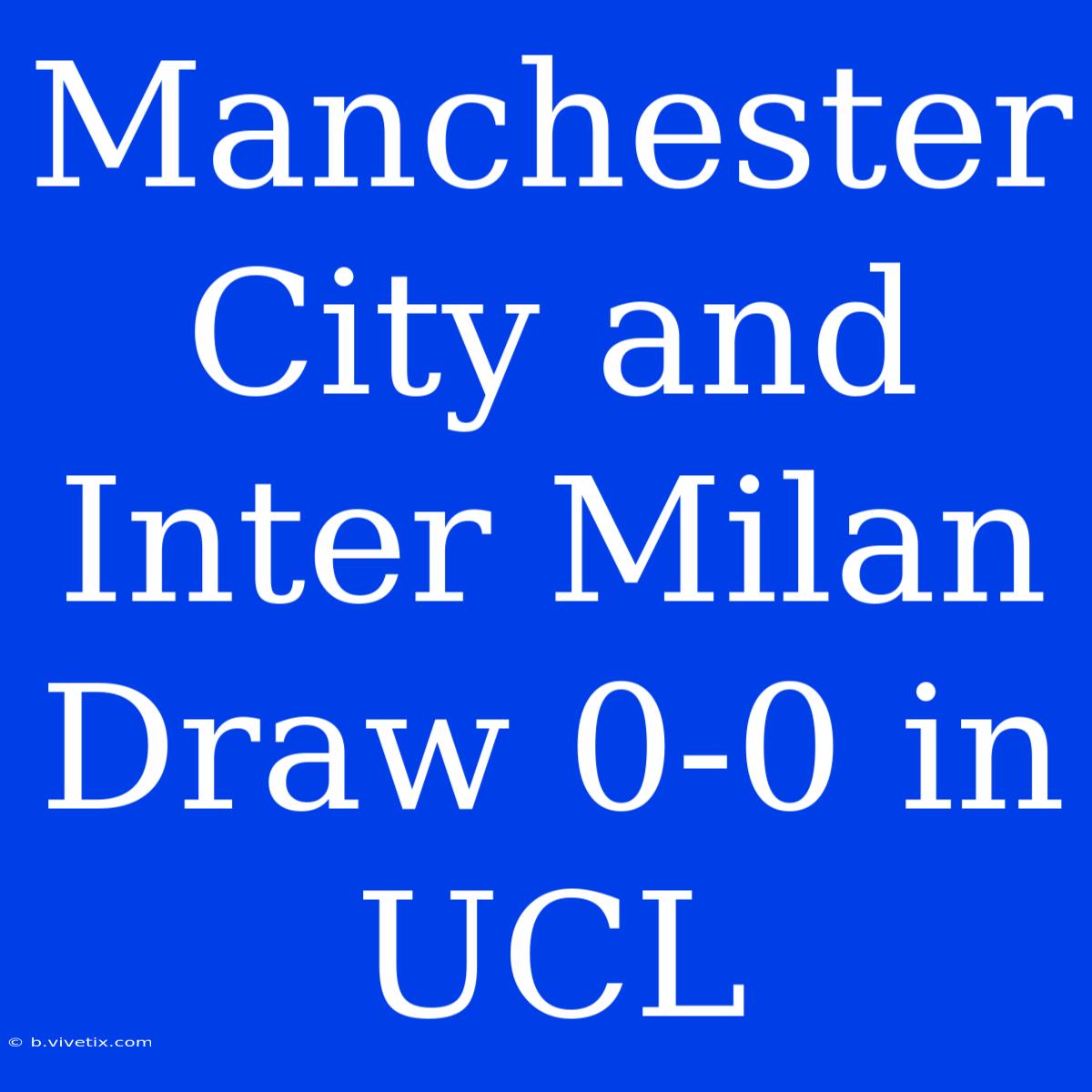 Manchester City And Inter Milan Draw 0-0 In UCL