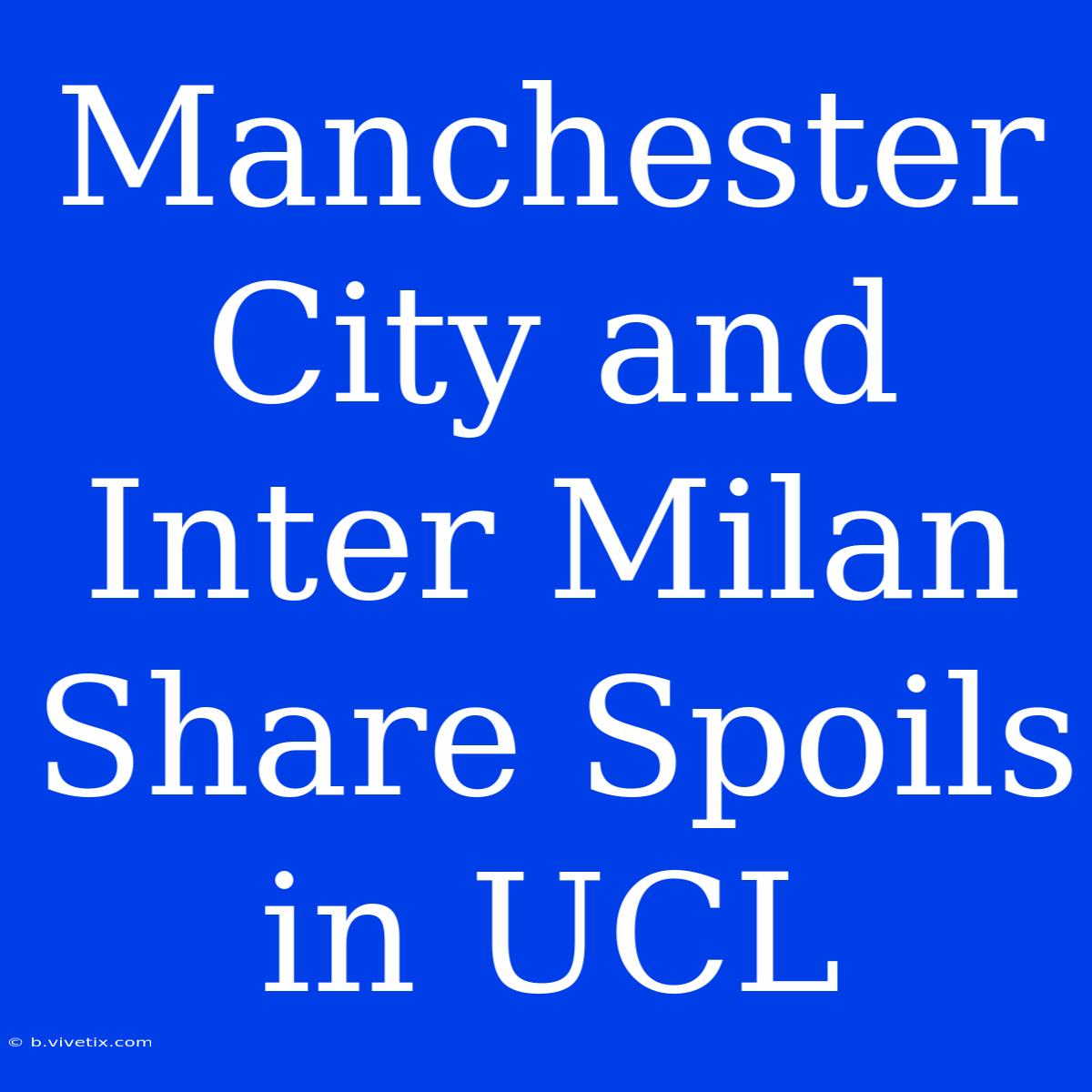 Manchester City And Inter Milan Share Spoils In UCL