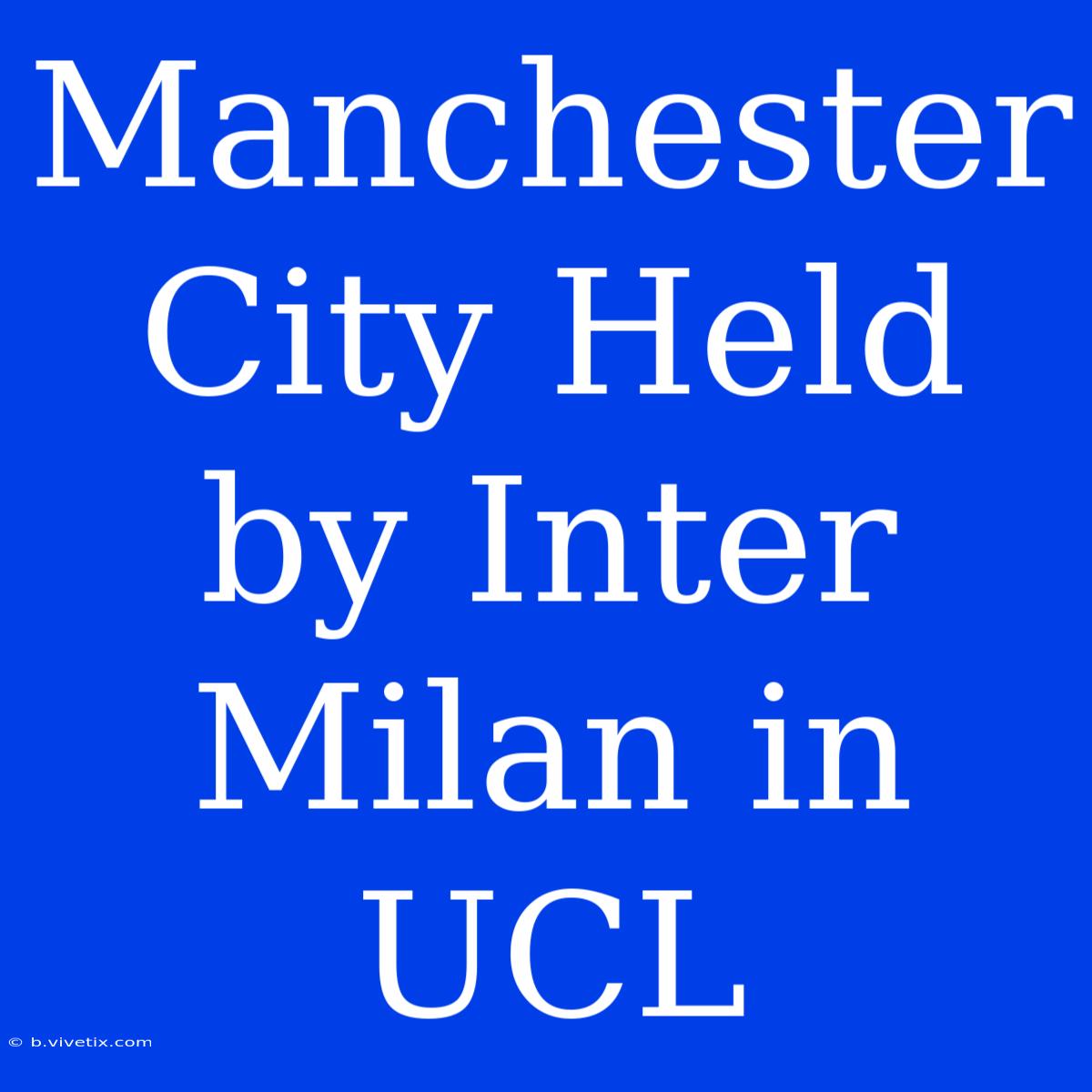 Manchester City Held By Inter Milan In UCL 