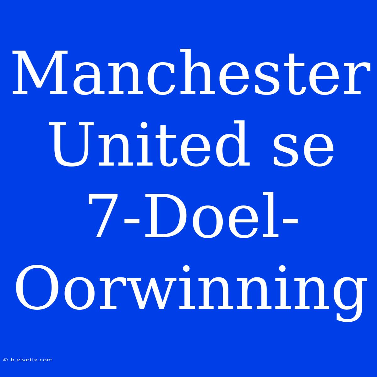 Manchester United Se 7-Doel-Oorwinning