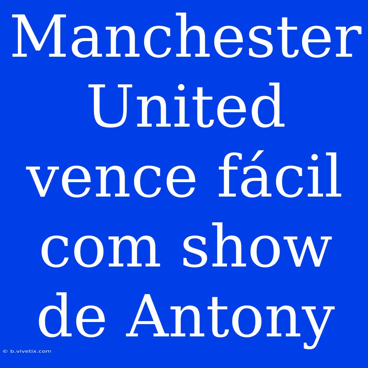 Manchester United Vence Fácil Com Show De Antony