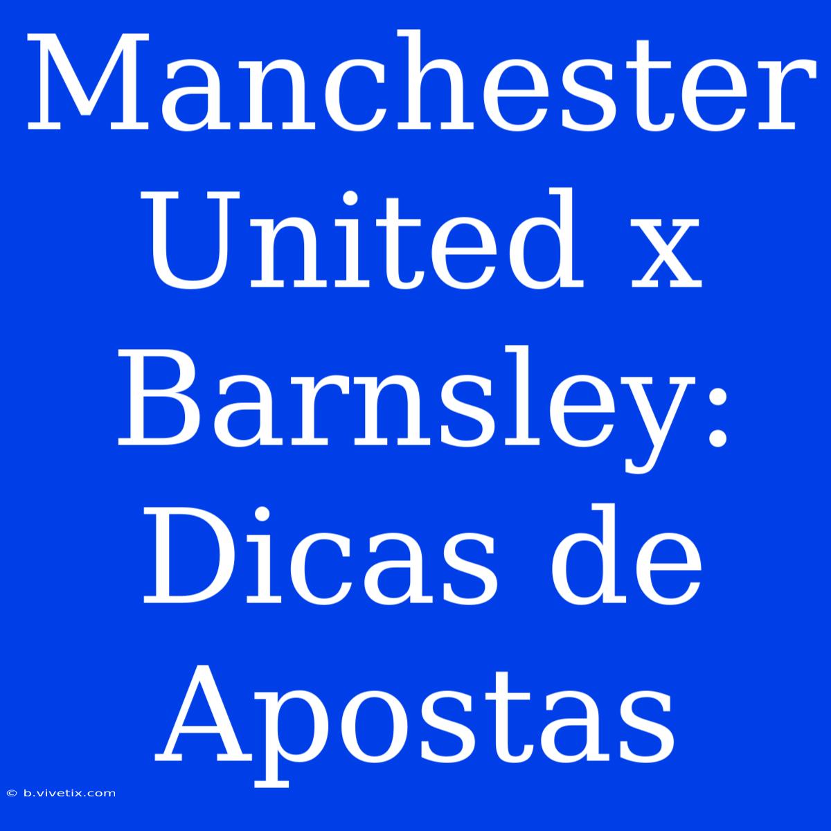 Manchester United X Barnsley: Dicas De Apostas