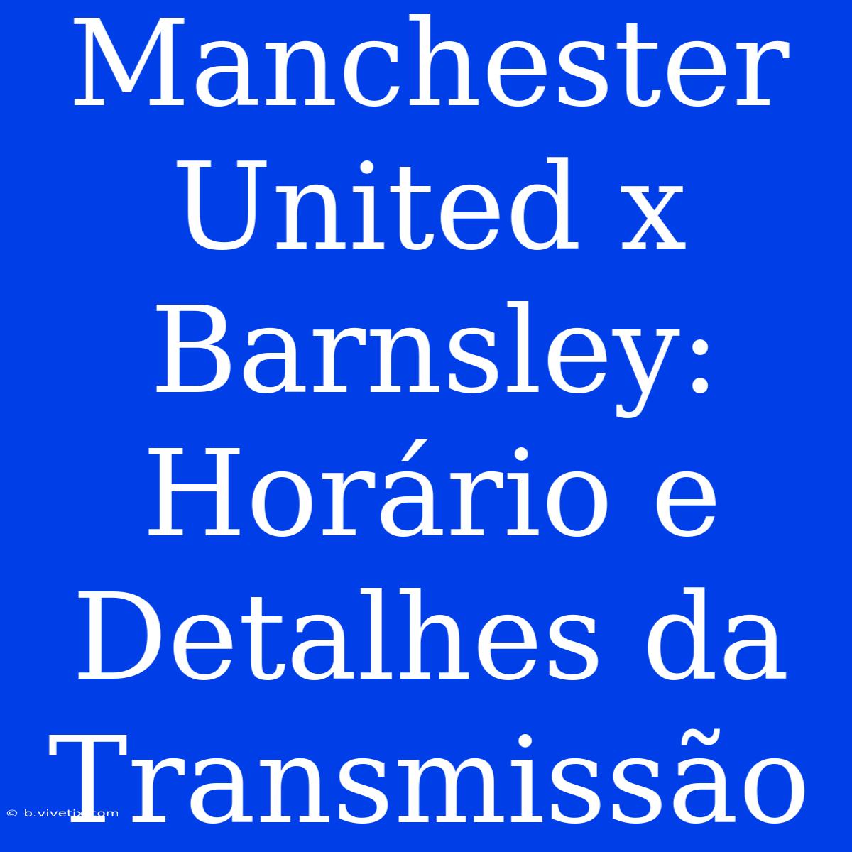 Manchester United X Barnsley: Horário E Detalhes Da Transmissão