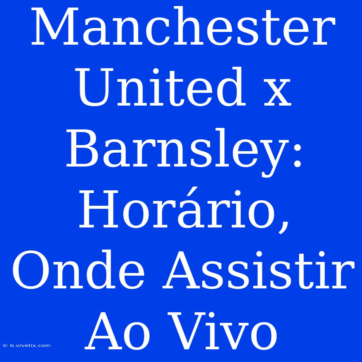 Manchester United X Barnsley: Horário, Onde Assistir Ao Vivo