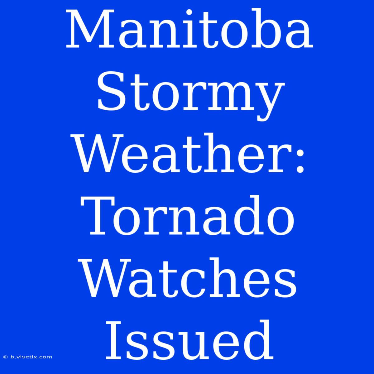 Manitoba Stormy Weather: Tornado Watches Issued