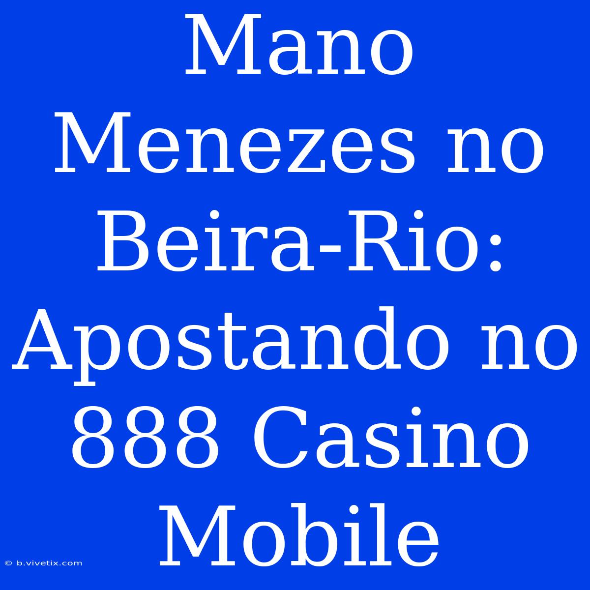 Mano Menezes No Beira-Rio: Apostando No 888 Casino Mobile