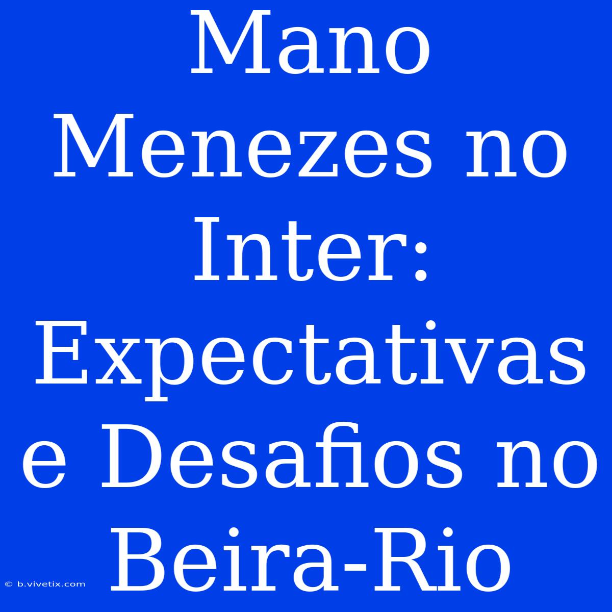 Mano Menezes No Inter: Expectativas E Desafios No Beira-Rio