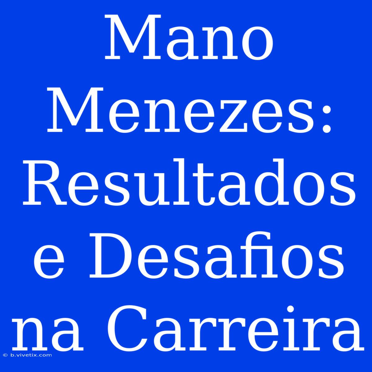 Mano Menezes: Resultados E Desafios Na Carreira