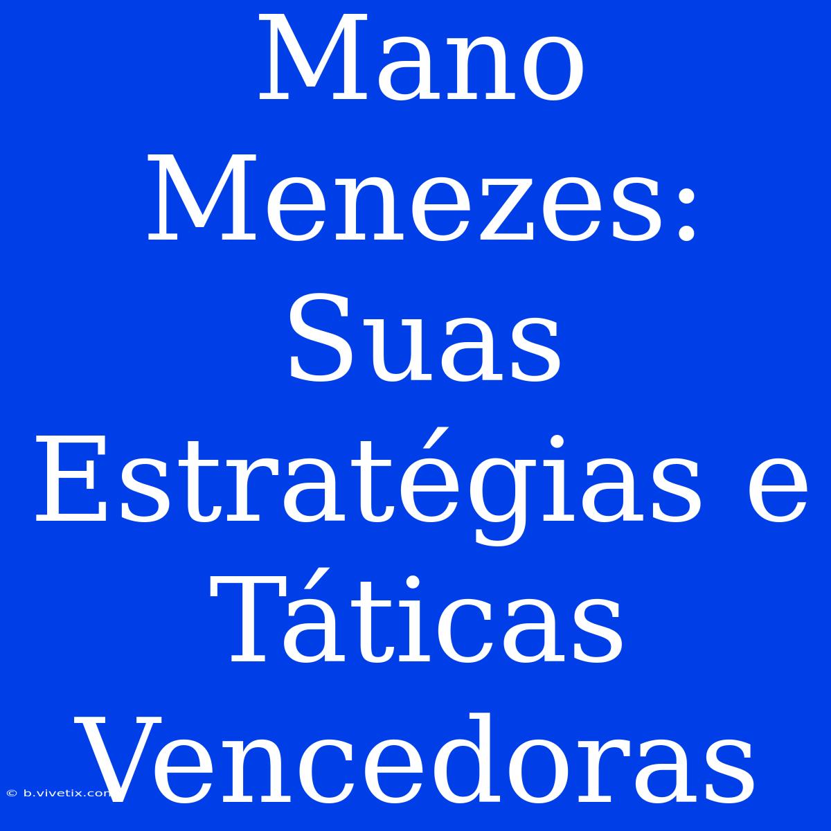 Mano Menezes: Suas Estratégias E Táticas Vencedoras