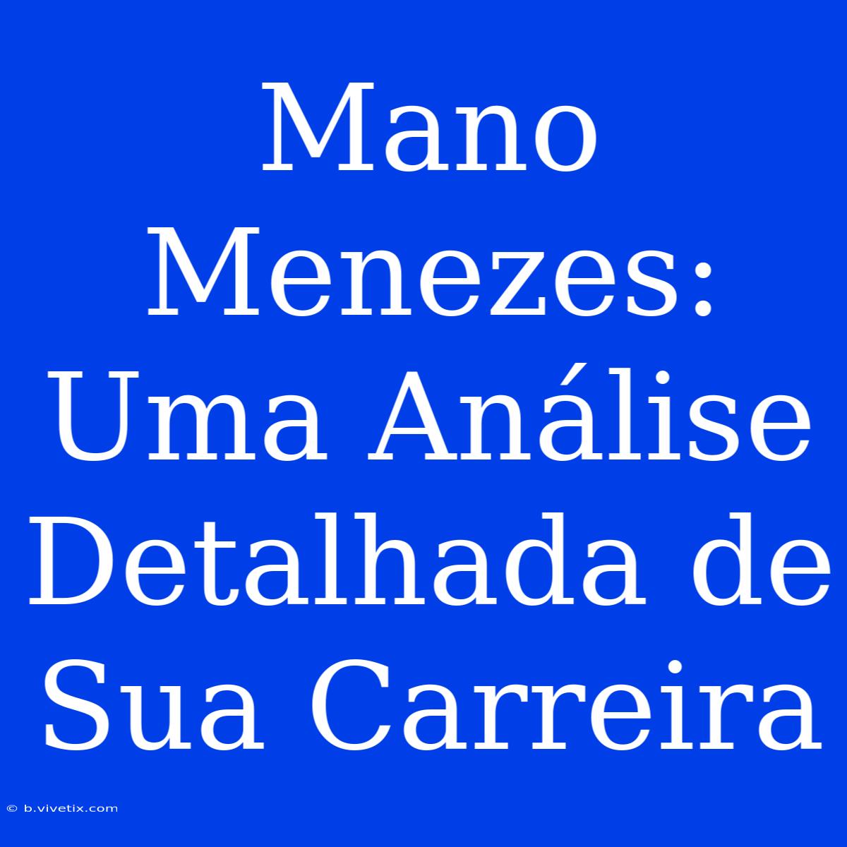 Mano Menezes: Uma Análise Detalhada De Sua Carreira