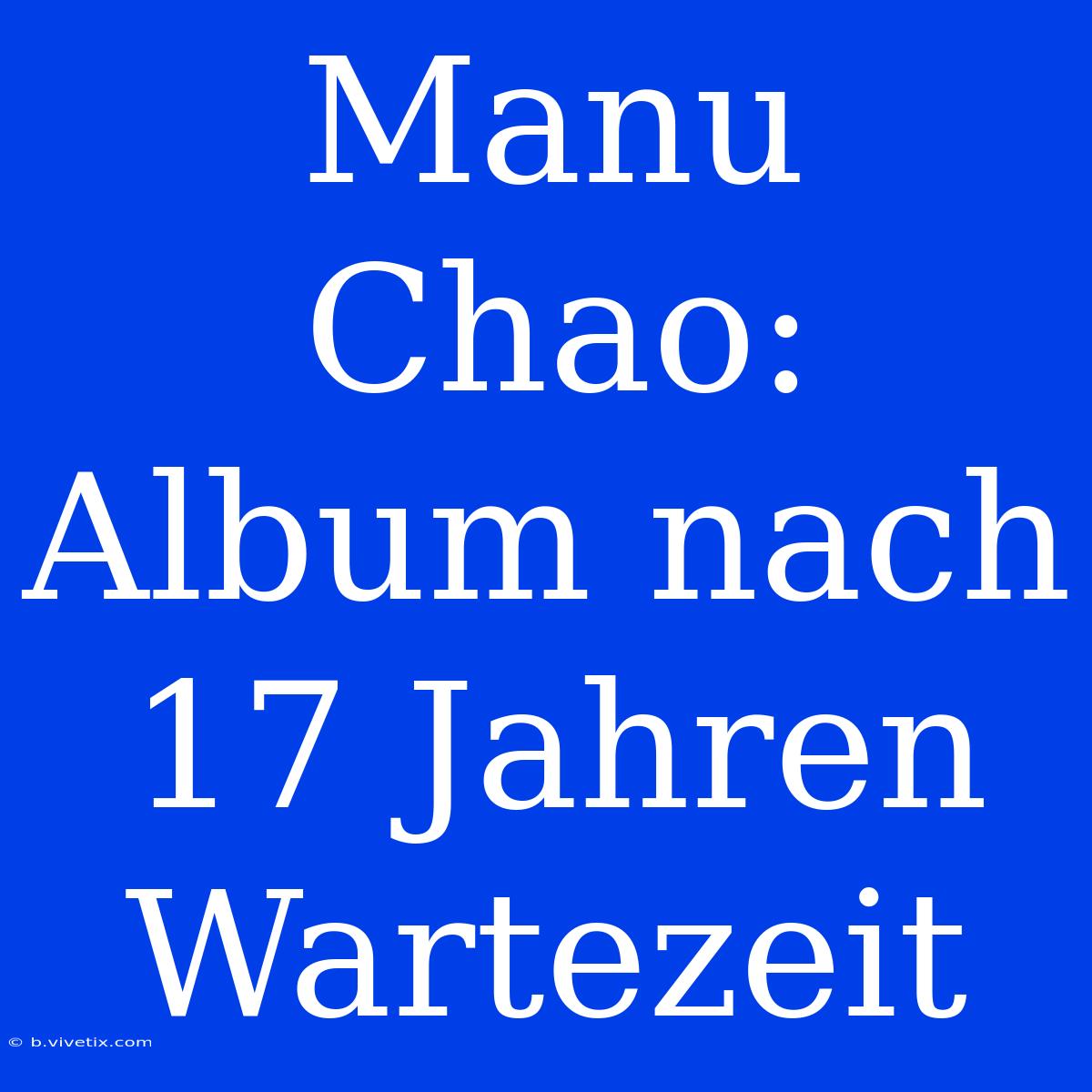 Manu Chao:  Album Nach 17 Jahren Wartezeit