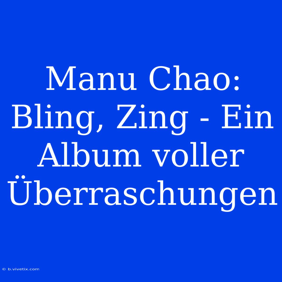 Manu Chao: Bling, Zing - Ein Album Voller Überraschungen