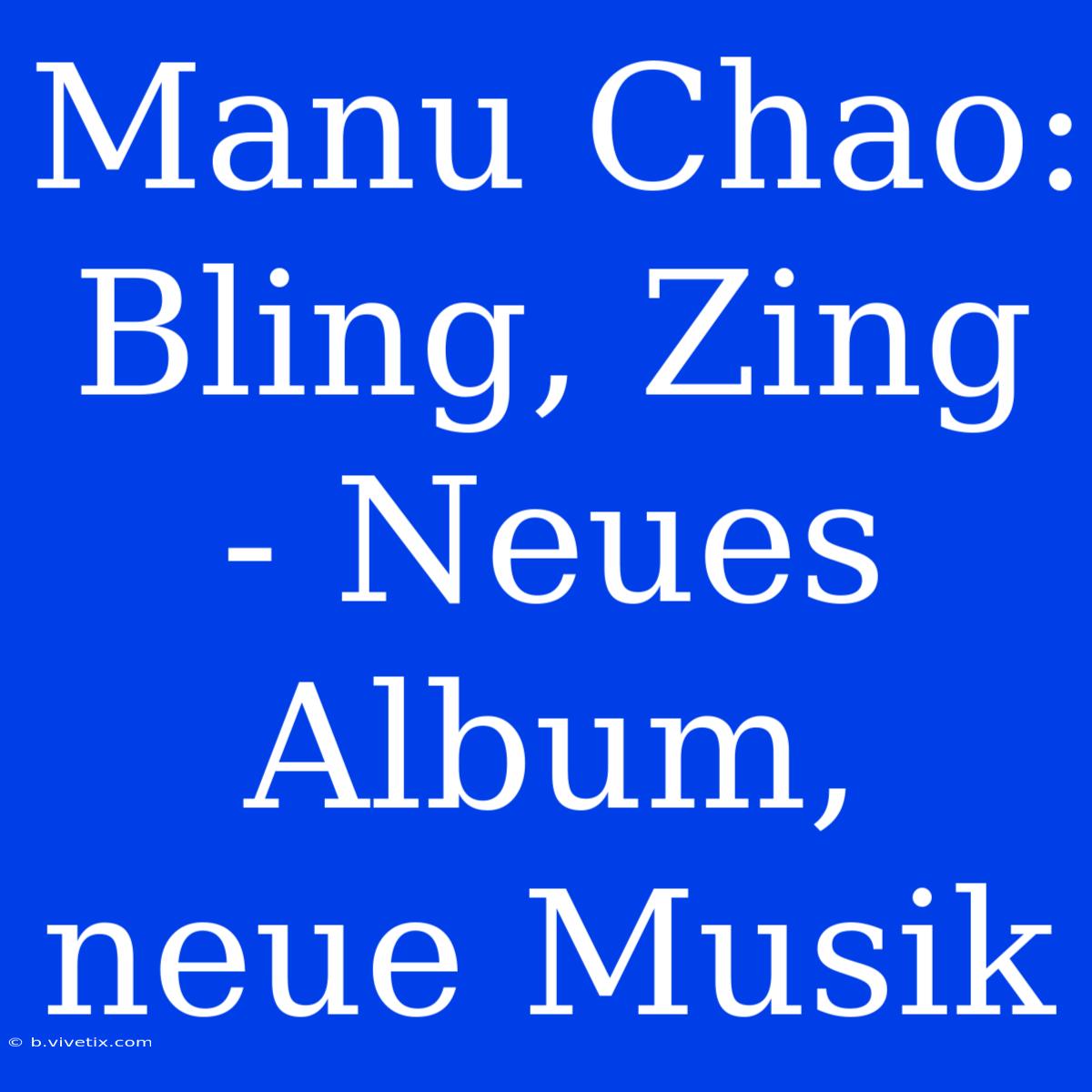 Manu Chao: Bling, Zing - Neues Album, Neue Musik