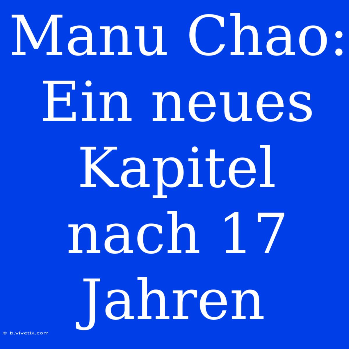 Manu Chao: Ein Neues Kapitel Nach 17 Jahren 