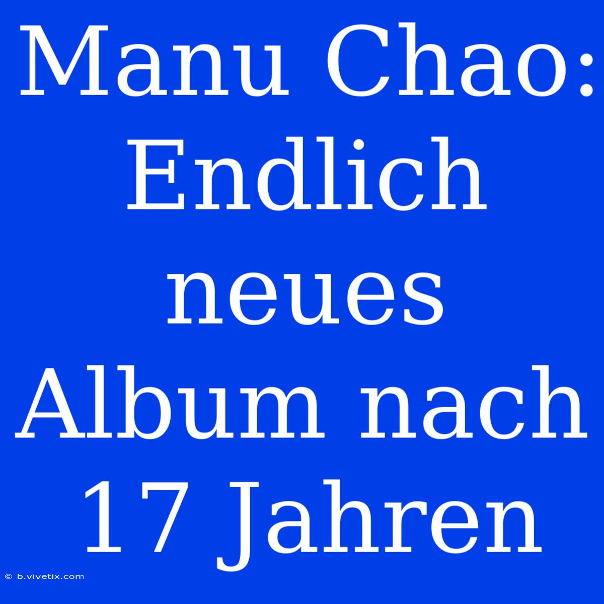 Manu Chao:  Endlich Neues Album Nach 17 Jahren