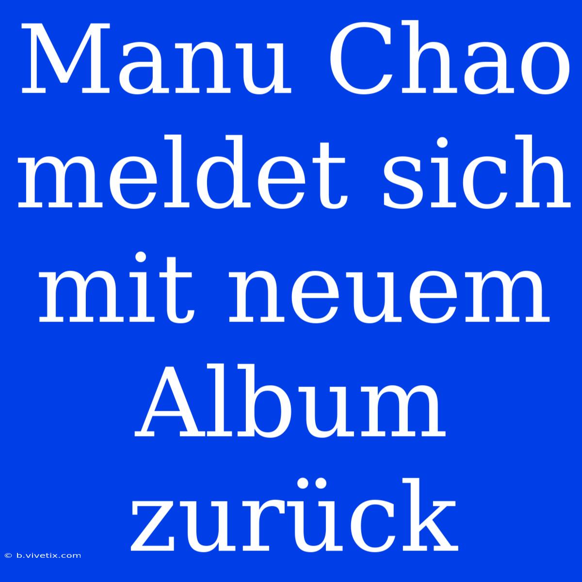 Manu Chao Meldet Sich Mit Neuem Album Zurück