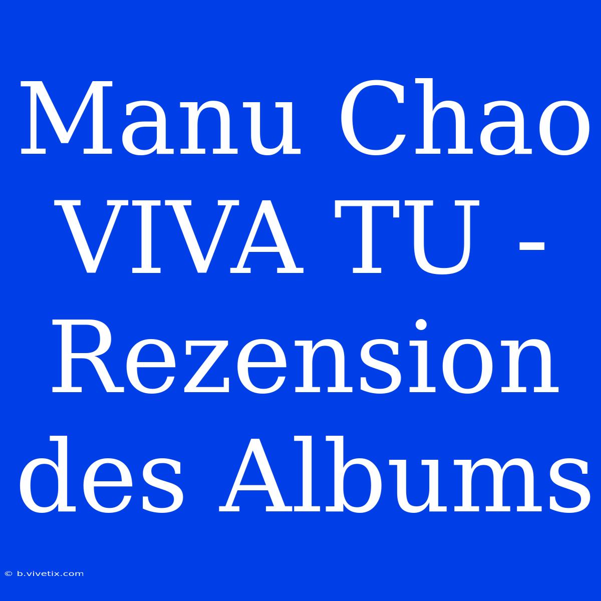 Manu Chao VIVA TU - Rezension Des Albums