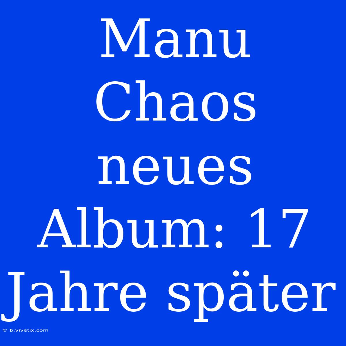 Manu Chaos Neues Album: 17 Jahre Später