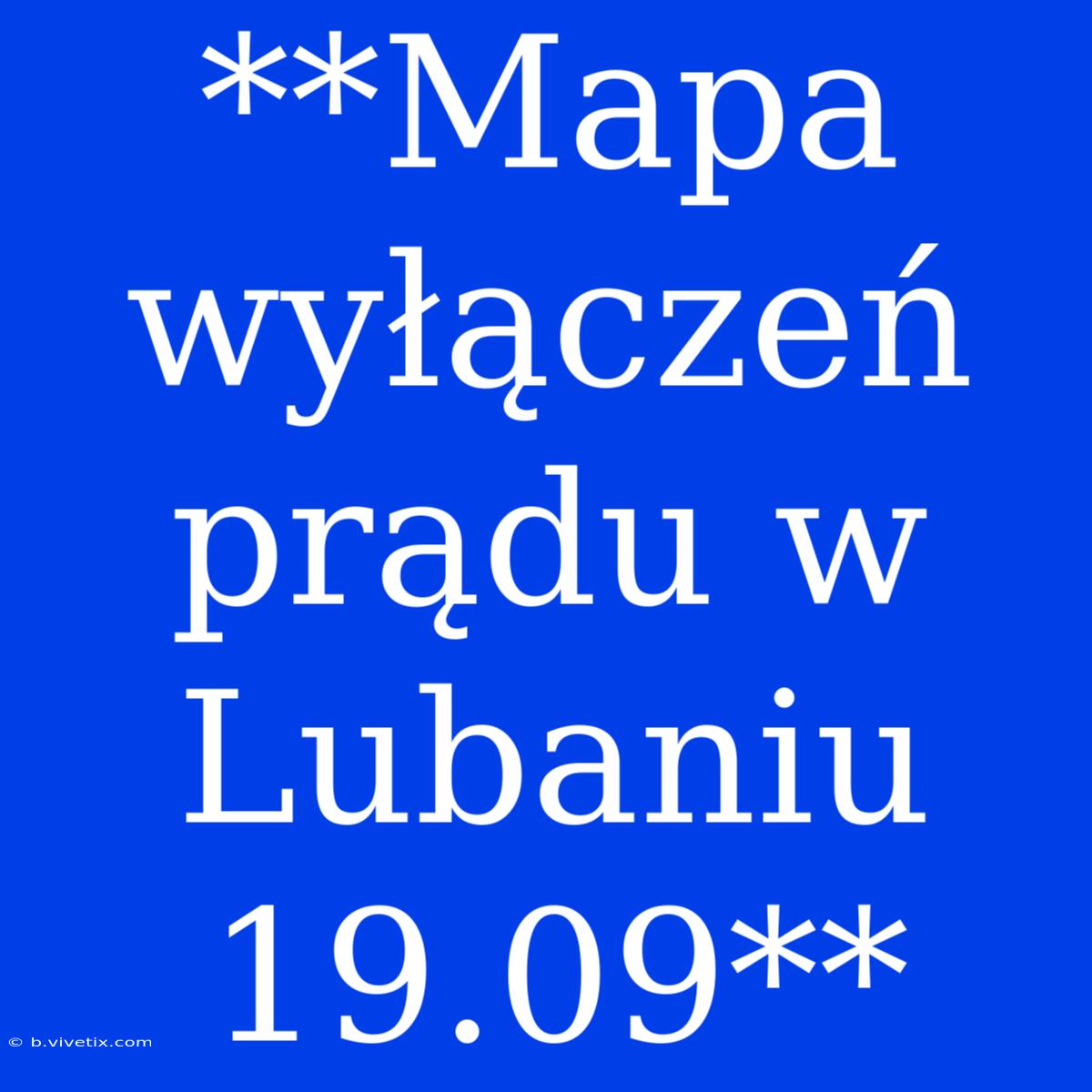 **Mapa Wyłączeń Prądu W Lubaniu 19.09**