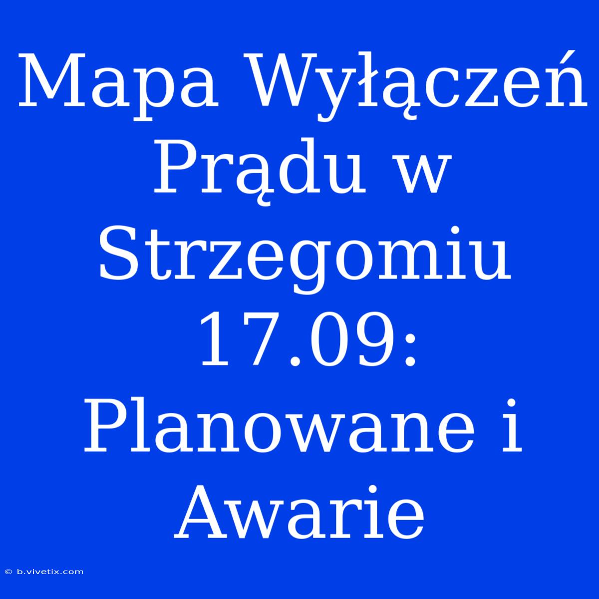 Mapa Wyłączeń Prądu W Strzegomiu 17.09: Planowane I Awarie