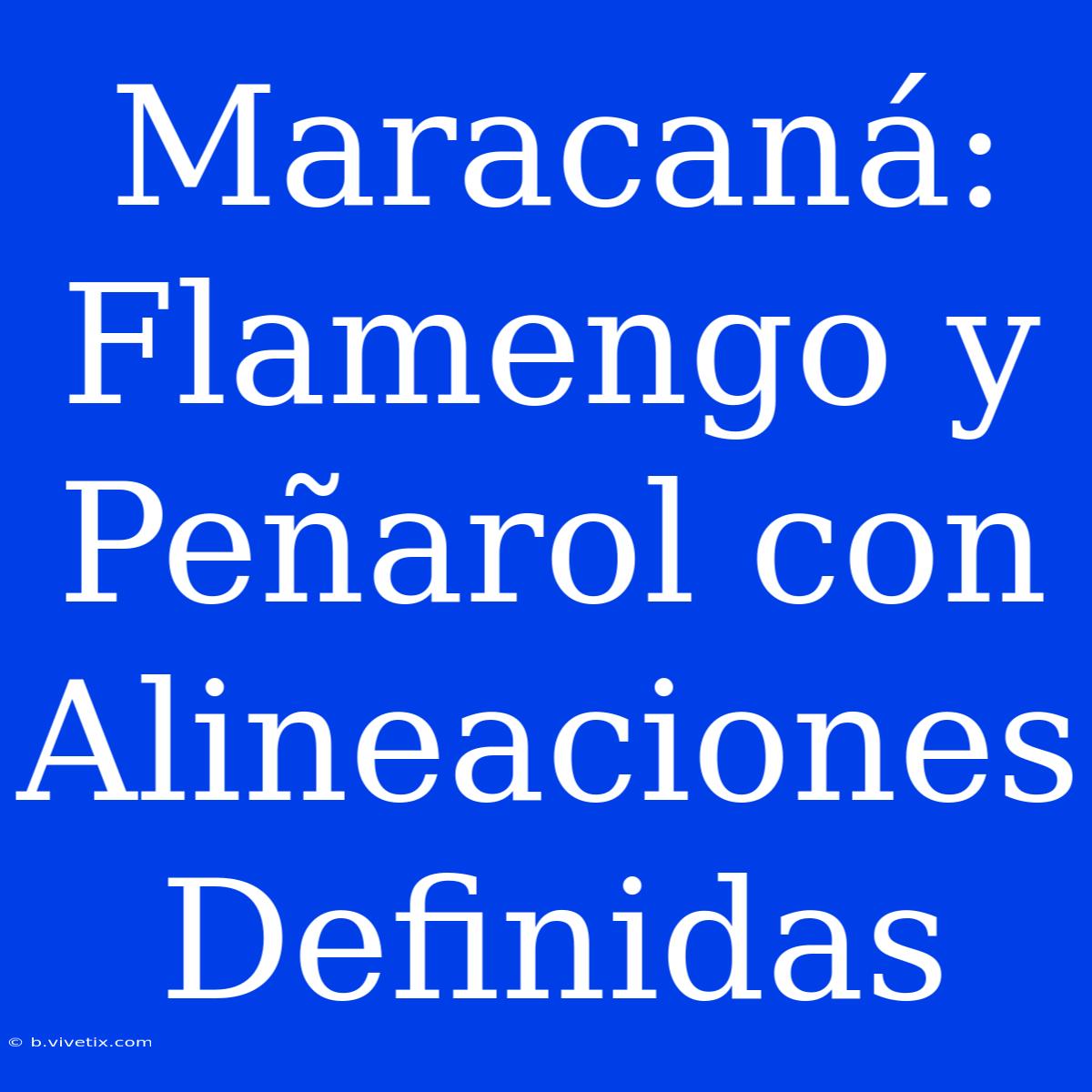 Maracaná: Flamengo Y Peñarol Con Alineaciones Definidas