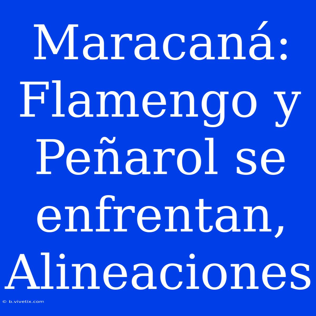 Maracaná: Flamengo Y Peñarol Se Enfrentan, Alineaciones