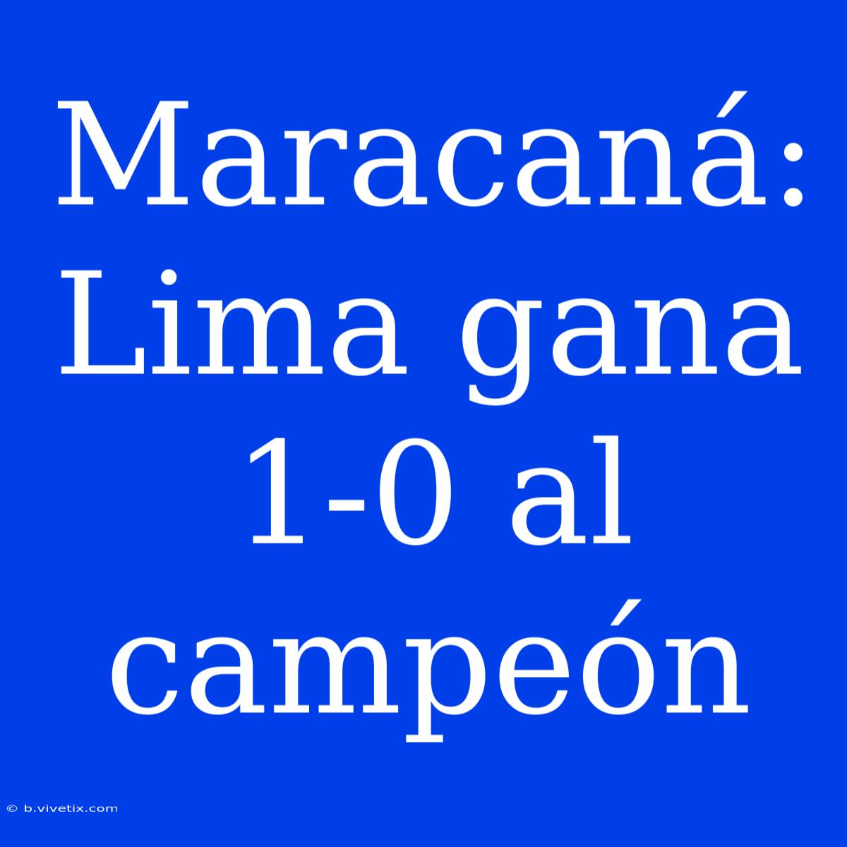 Maracaná: Lima Gana 1-0 Al Campeón