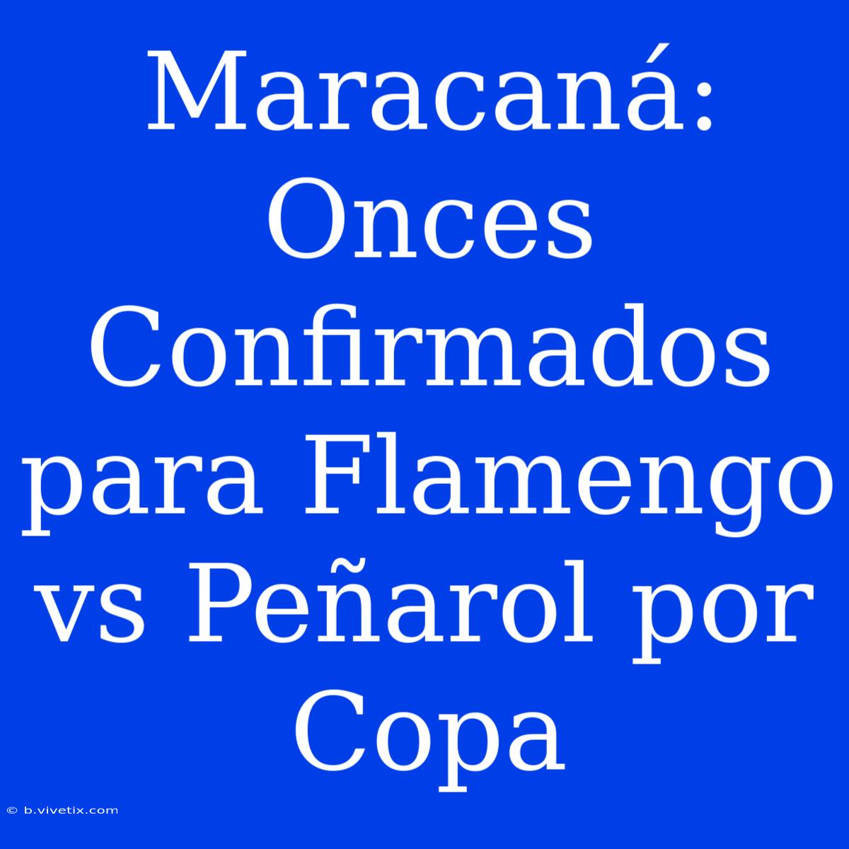 Maracaná: Onces Confirmados Para Flamengo Vs Peñarol Por Copa