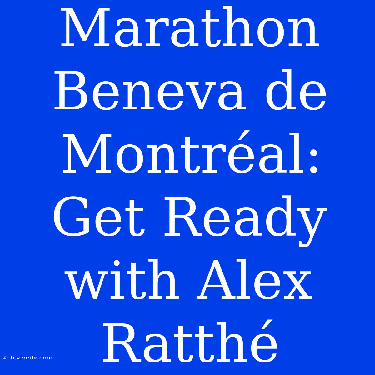 Marathon Beneva De Montréal: Get Ready With Alex Ratthé