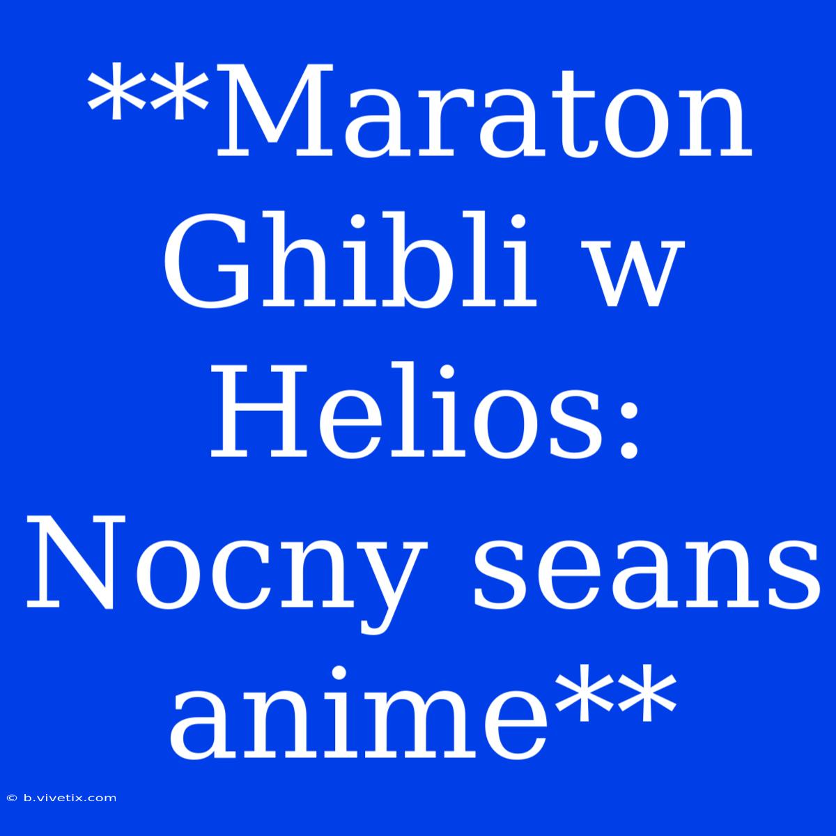 **Maraton Ghibli W Helios: Nocny Seans Anime**