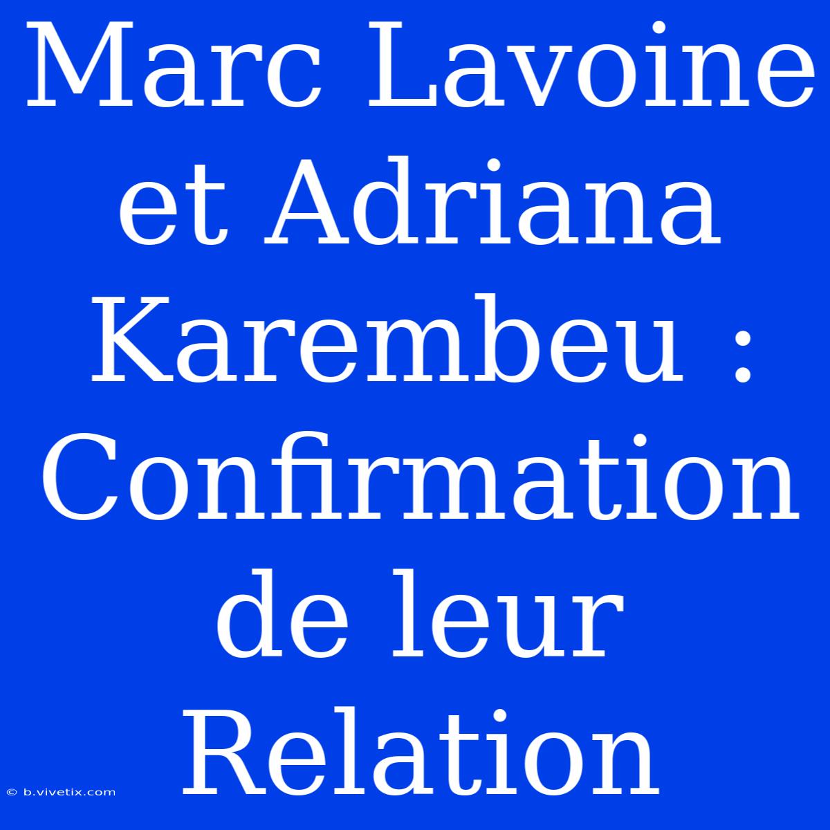 Marc Lavoine Et Adriana Karembeu : Confirmation De Leur Relation