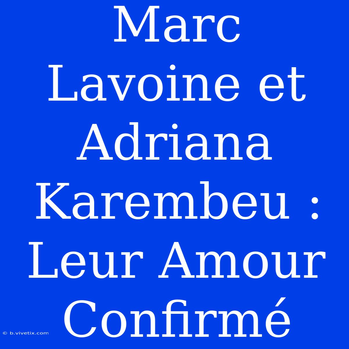 Marc Lavoine Et Adriana Karembeu : Leur Amour Confirmé