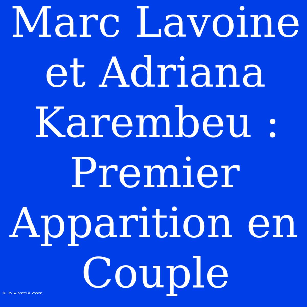 Marc Lavoine Et Adriana Karembeu : Premier Apparition En Couple