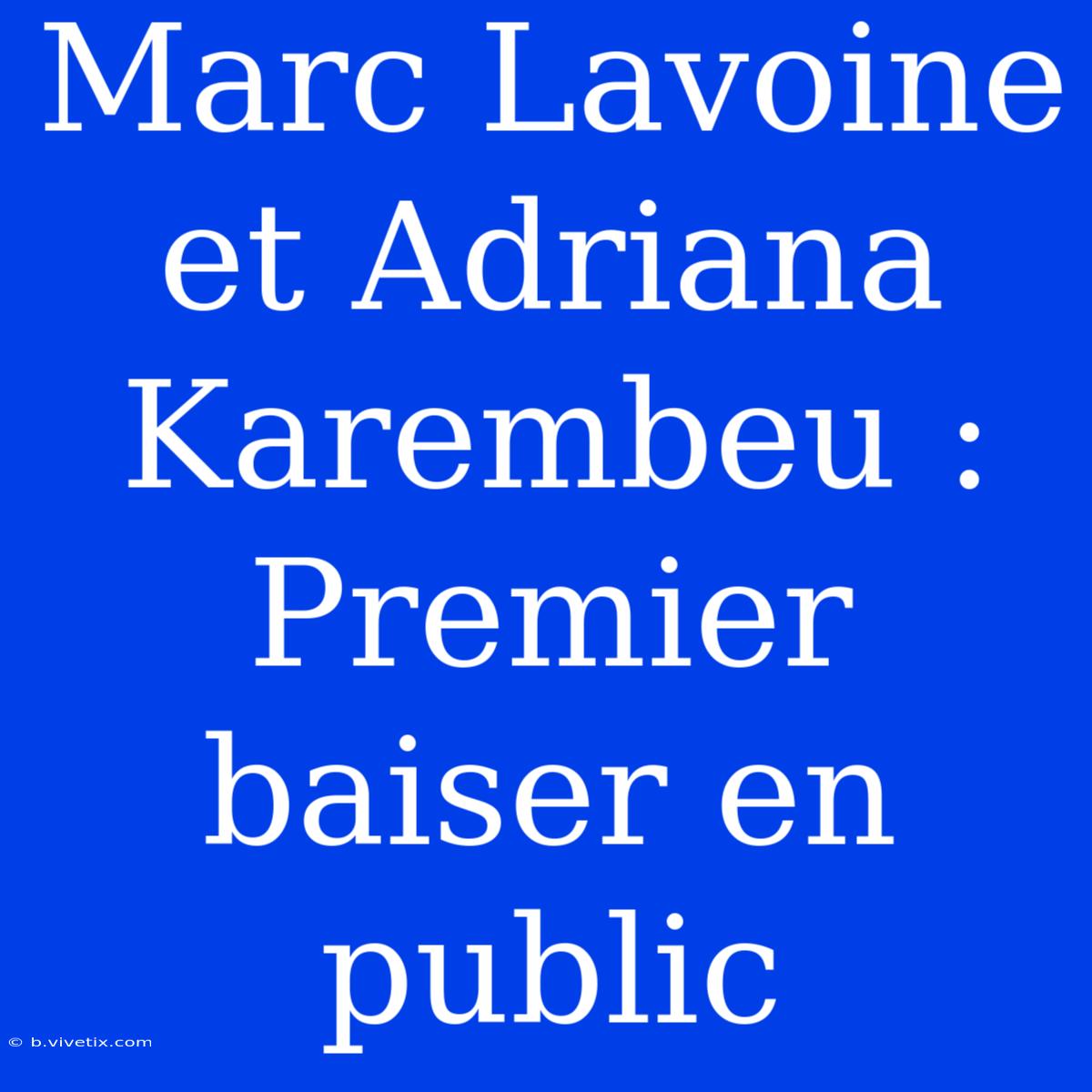 Marc Lavoine Et Adriana Karembeu : Premier Baiser En Public