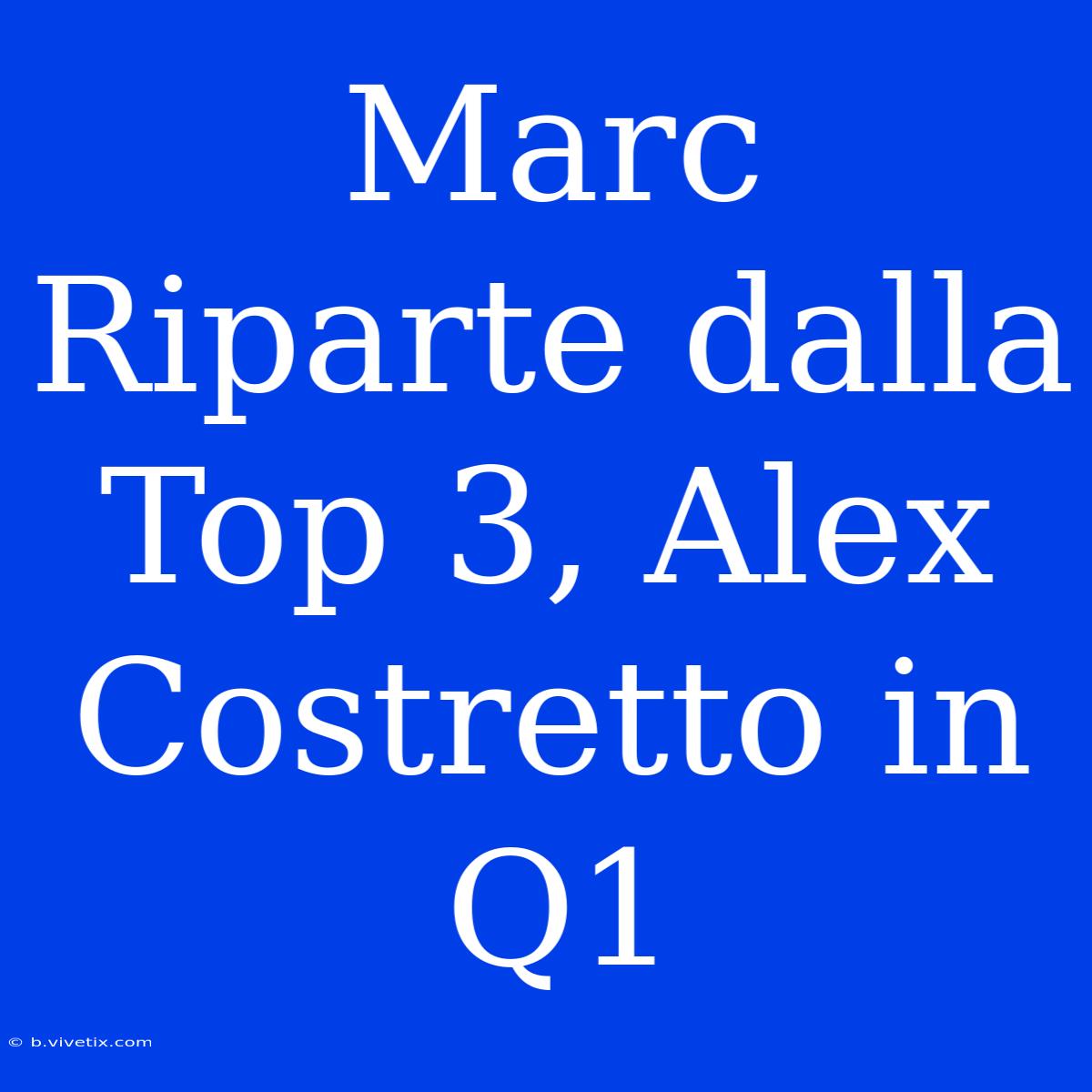 Marc Riparte Dalla Top 3, Alex Costretto In Q1