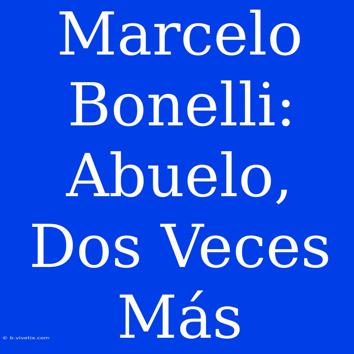 Marcelo Bonelli: Abuelo, Dos Veces Más 