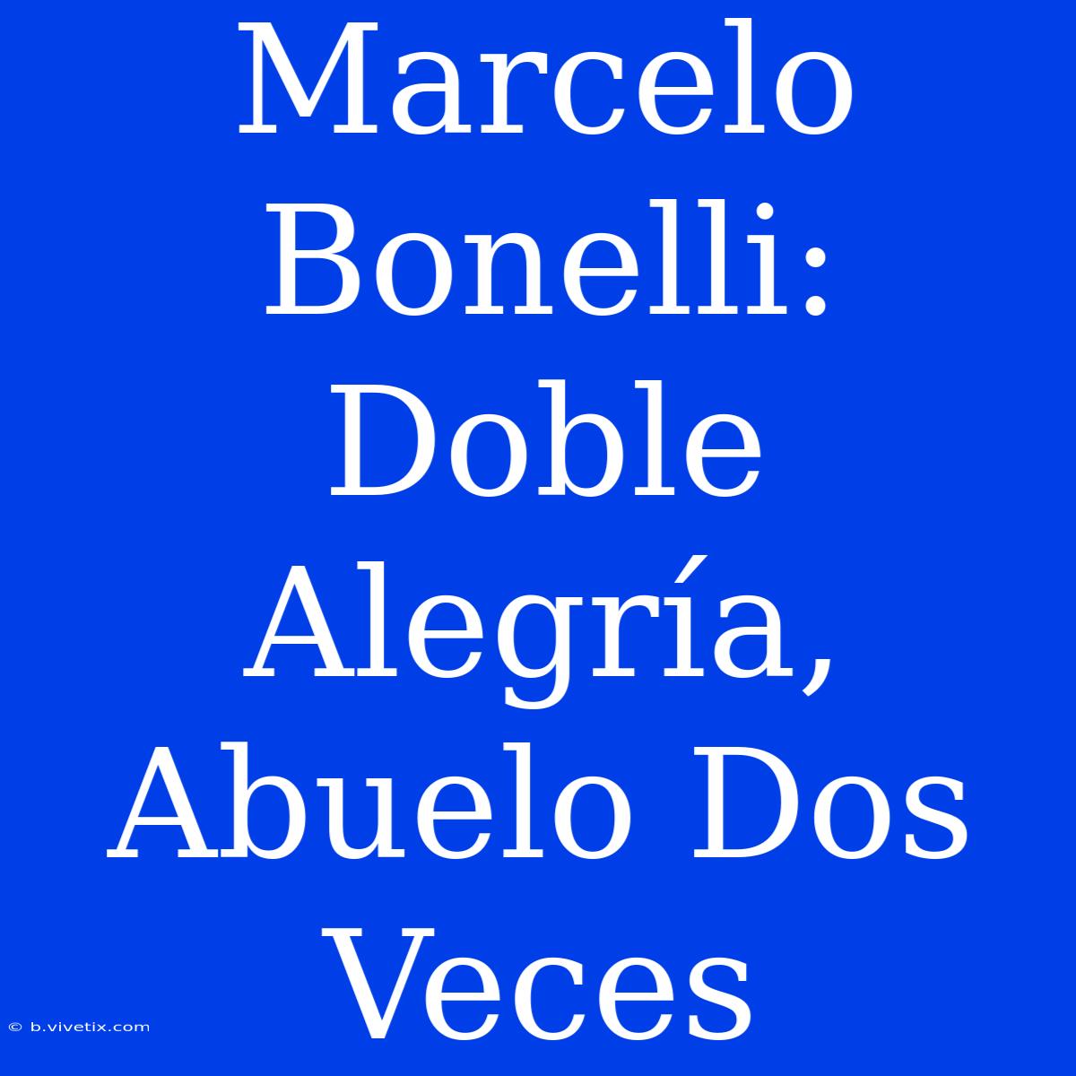 Marcelo Bonelli: Doble Alegría, Abuelo Dos Veces