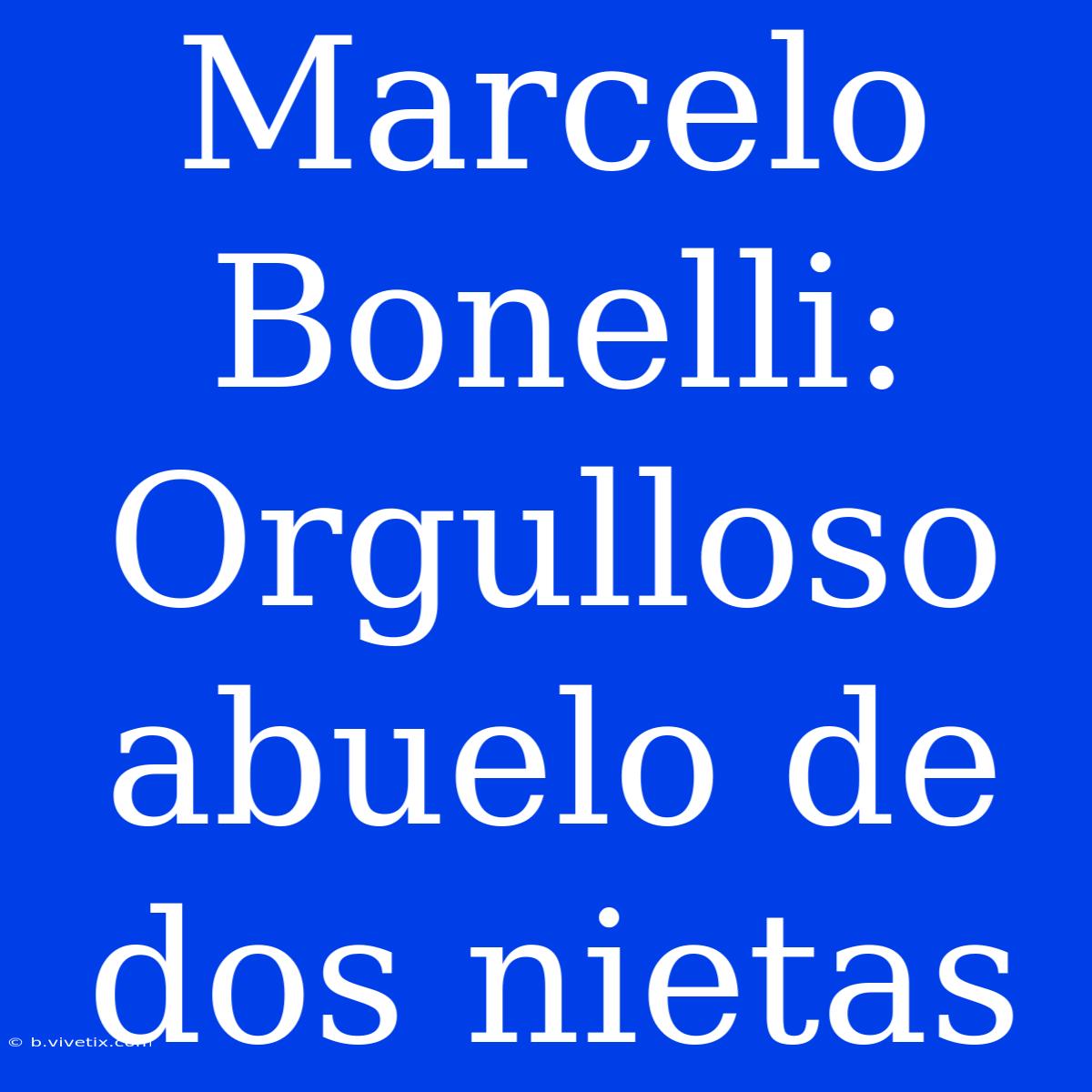 Marcelo Bonelli: Orgulloso Abuelo De Dos Nietas